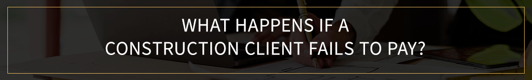 What Happens if a Construction Client Fails to Pay