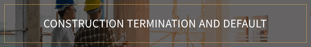 Construction Termination and Default