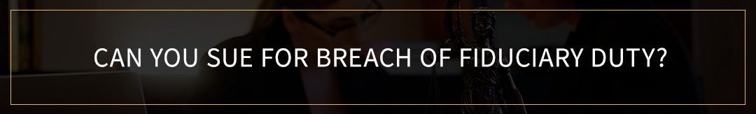 Can You Sue for Breach of Fiduciary Duty? 